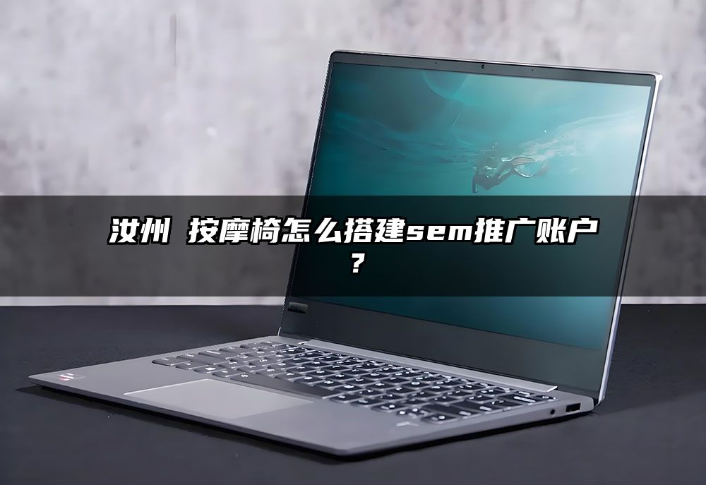 汝州 按摩椅怎么搭建sem推广账户？