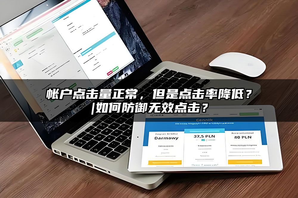帐户点击量正常，但是点击率降低？|如何防御无效点击？