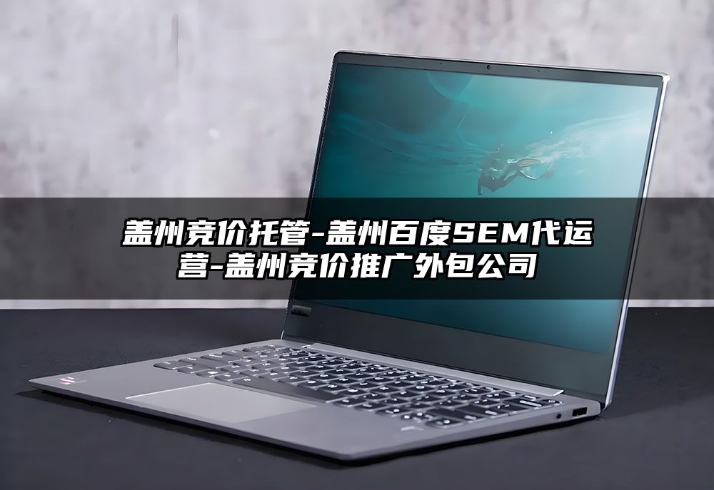 盖州竞价托管-盖州百度SEM代运营-盖州竞价推广外包公司