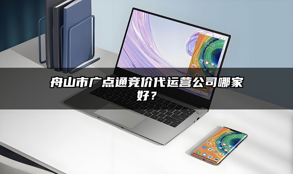 舟山市广点通竞价代运营公司哪家好？