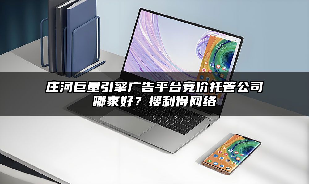 庄河巨量引擎广告平台竞价托管公司哪家好？有客来网络