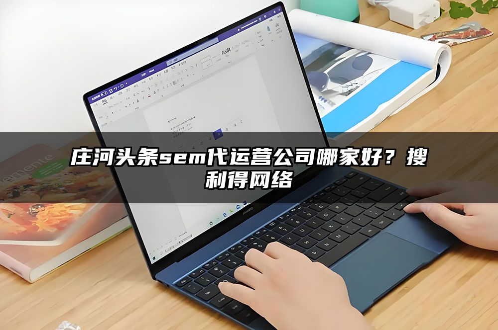 庄河头条sem代运营公司哪家好？有客来网络