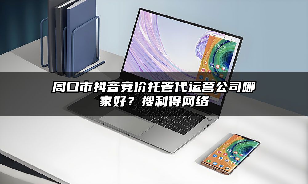 周口市抖音竞价托管代运营公司哪家好？有客来网络