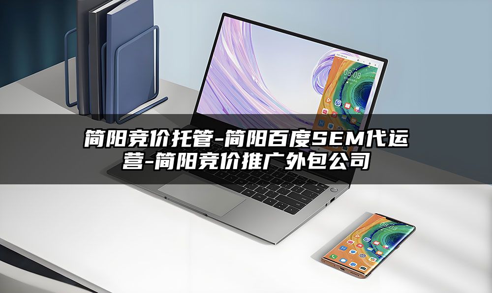 简阳竞价托管-简阳百度SEM代运营-简阳竞价推广外包公司