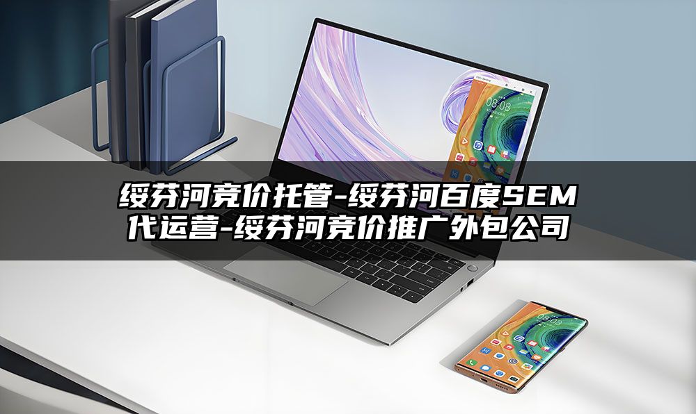 绥芬河竞价托管-绥芬河百度SEM代运营-绥芬河竞价推广外包公司