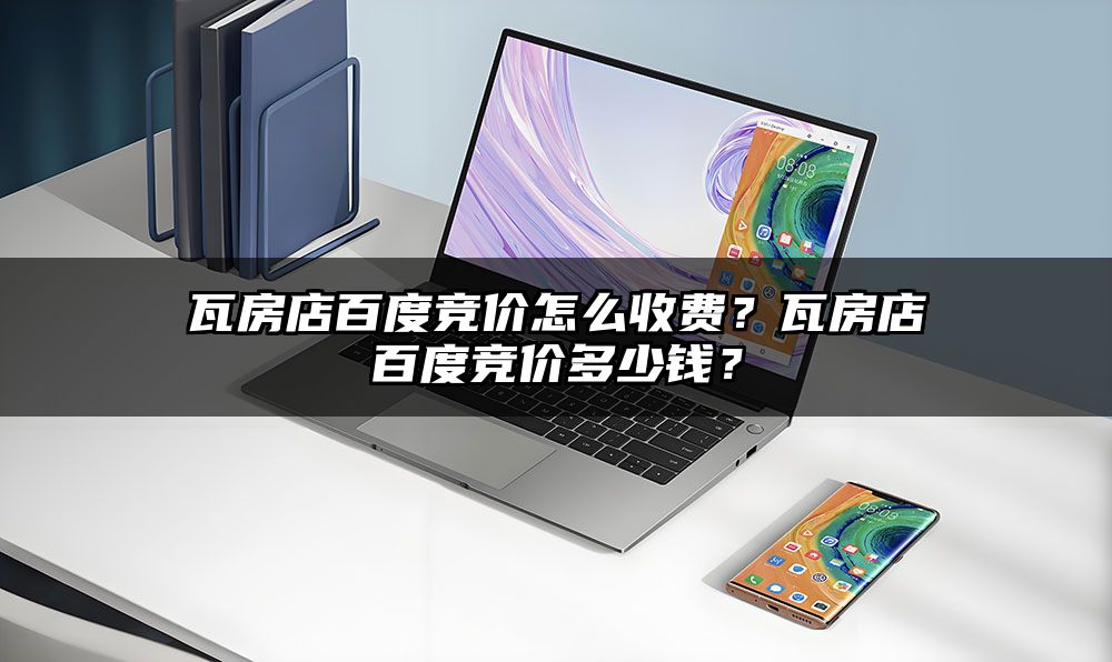 瓦房店百度竞价怎么收费？瓦房店百度竞价多少钱？