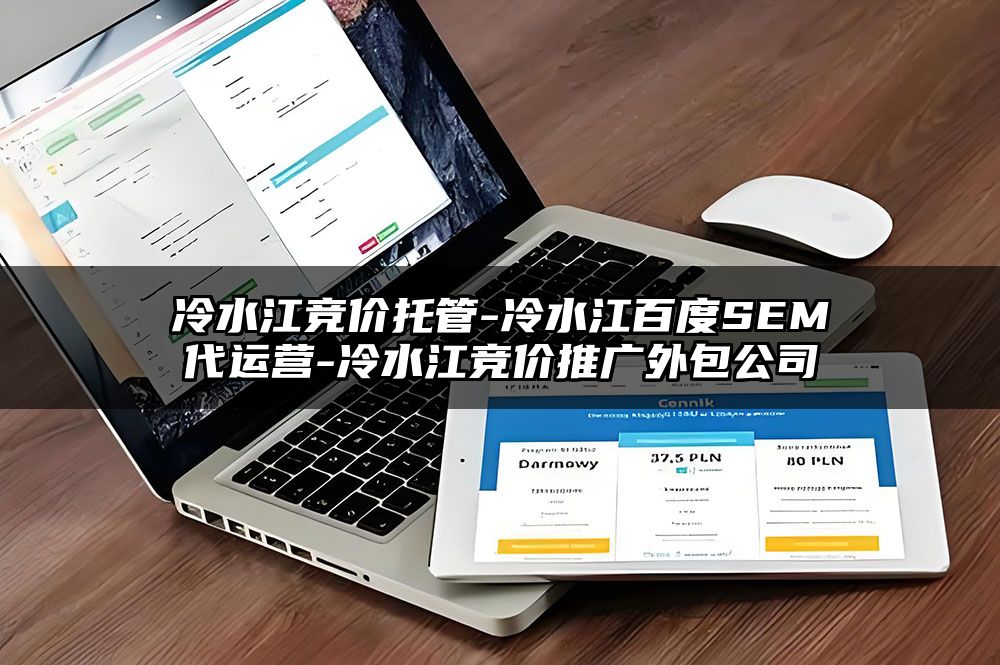 冷水江竞价托管-冷水江百度SEM代运营-冷水江竞价推广外包公司