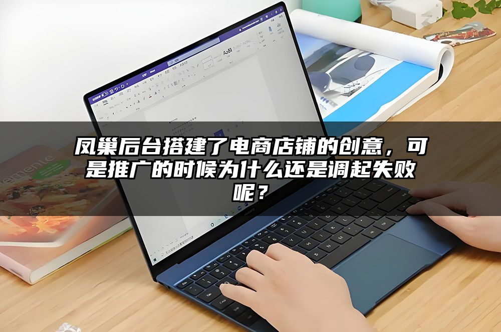 凤巢后台搭建了电商店铺的创意，可是推广的时候为什么还是调起失败呢？