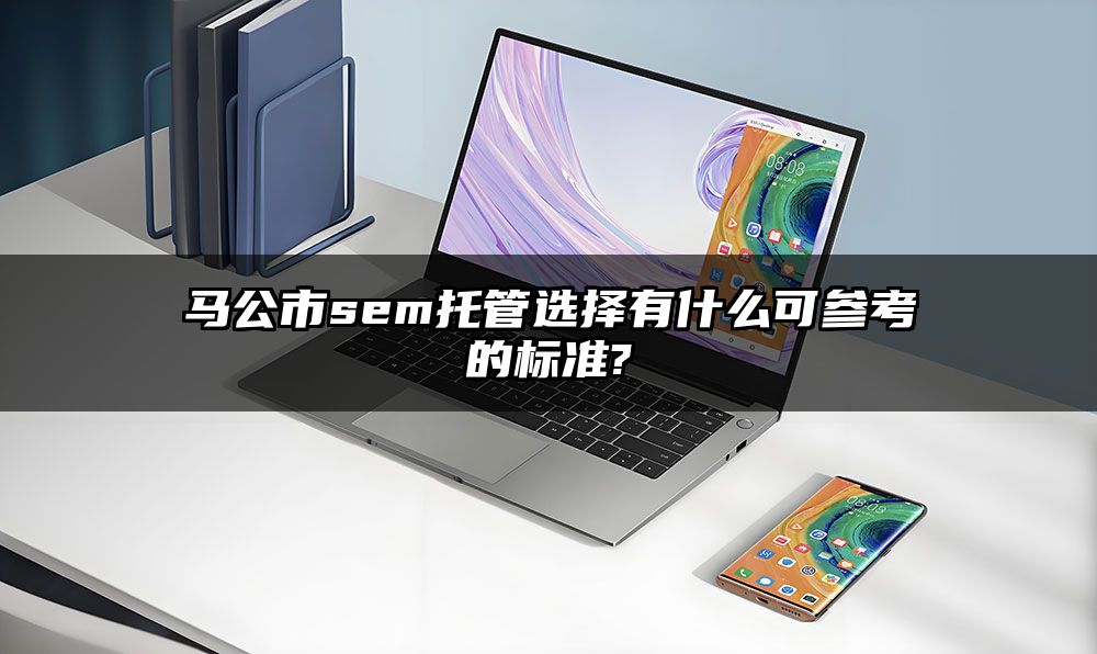 马公市sem托管选择有什么可参考的标准?